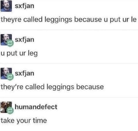 sxfjan theyre called leggings because put sxfjan put leg sxfjan called leggings because humandefect take your time