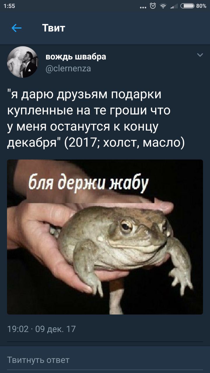 1:55 80% Твит вождь швабра @clernenza "я дарю друзьям подарки купленные на гроши что у меня останутся к концу декабря" (2017; холст, масло) бля держи жабу 19:02 09 дек. 17 Твитнуть ответ