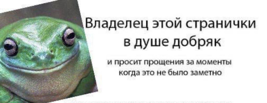 Владелец этой странички в душе добряк 4 pee и просит прощения за моменты когда это не было заметно