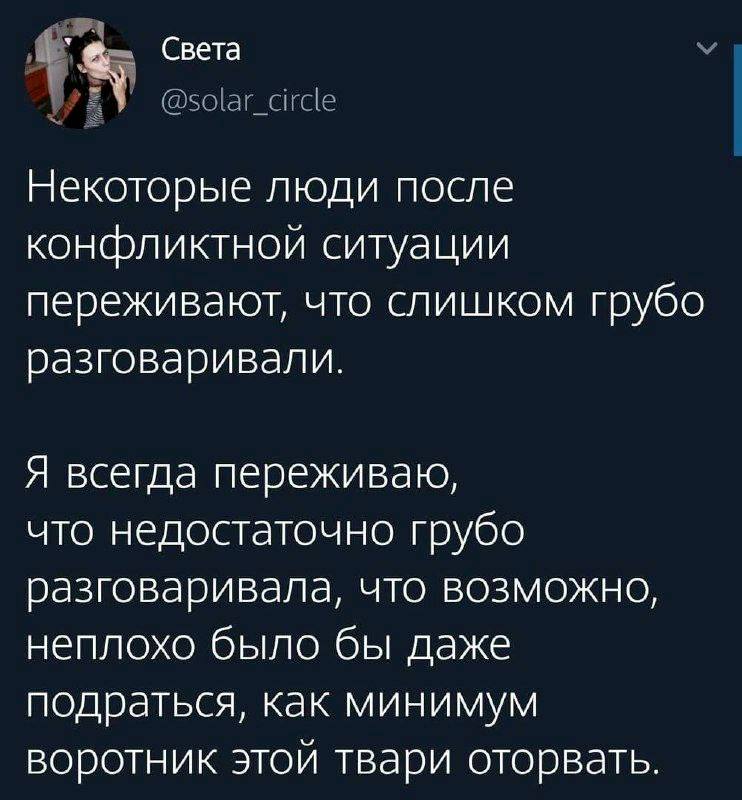 Света Некоторые люди после конфликтной ситуации переживают, что слишком грубо разговаривали. Я всегда переживаю, что недостаточно грубо разговаривала, что возможно, неплохо было бы даже подраться, как