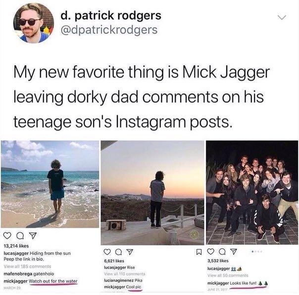 patrick rodgers @dpatrickrodgers My new favorite thing is Mick Jagger leaving dorky dad comments on his teenage son's Instagram posts. a 13,214 likes Peep the tink in lucasjagger Hiding from the sun 6