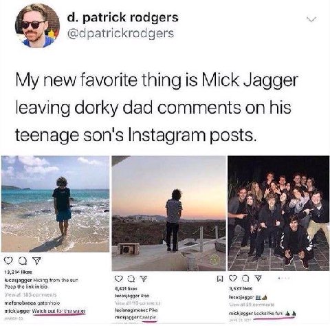 patrick rodgers @dpatrickrodgers My new favorite thing is Mick Jagger leaving dorky dad comments on his teenage son's Instagram posts. a 13,214 likes Peep the tink in lucasjagger Hiding from the sun 6