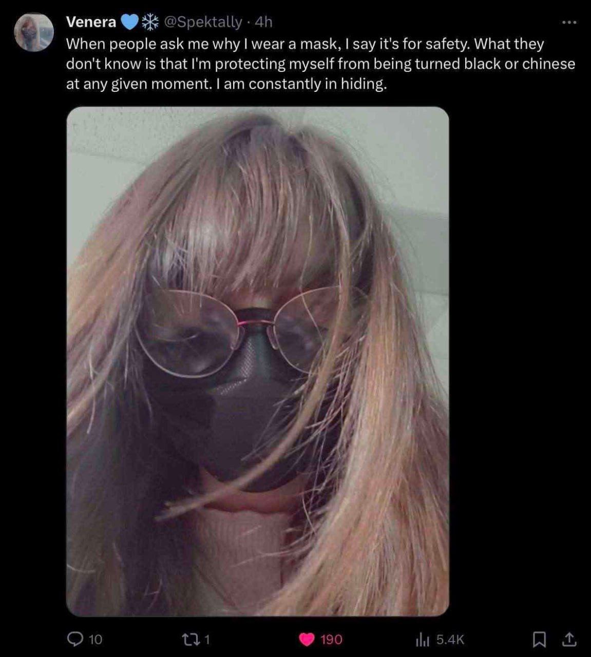 Venera 3% @Spektally When people ask me why wear a mask, say it's for safety. What they don't know is that protecting myself from being turned black or chinese at any given moment. constantly in hidin