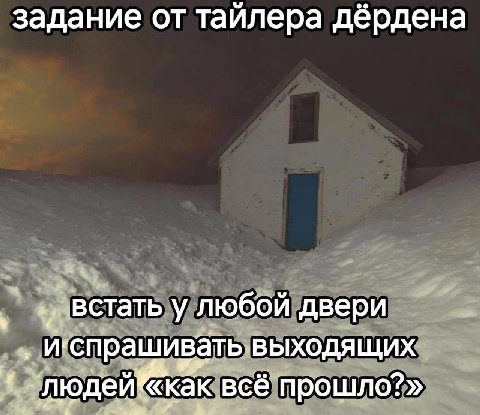 задание от тайлера дёрдена встать у любой двери a рашивать выходящих людей«как веё прошло?»