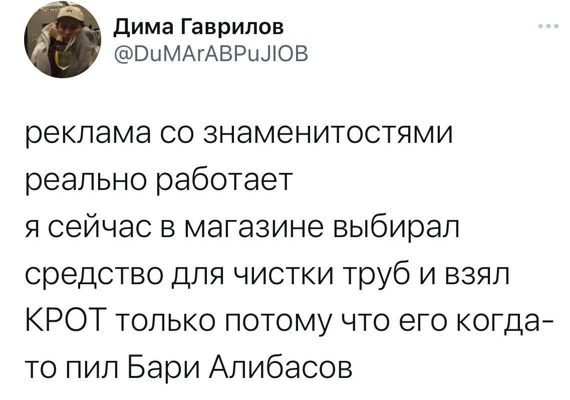 Дима Гаврилов @ОчМАгАВРи ЛОВ реклама знаменитостями реально работает я сейчас в магазине выбирал средство для чистки труб и взял КРОТ только потому что его когда- то пил Бари Алибасов