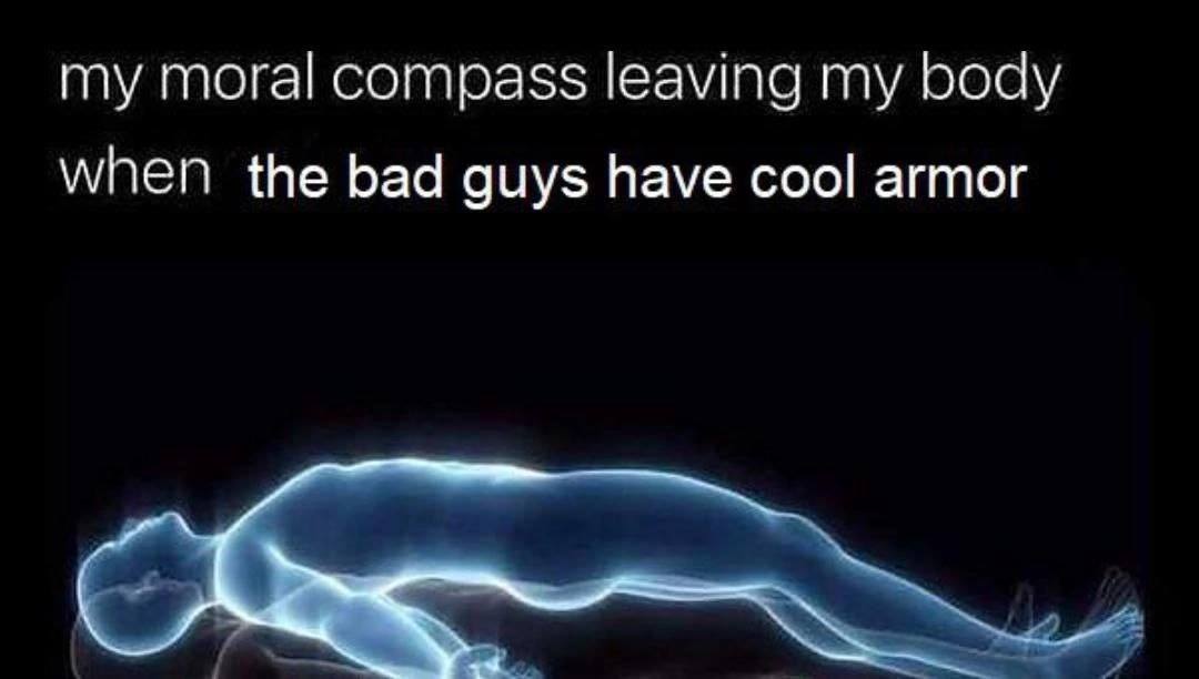my moral compass leaving my роау when the bad guys have cool armor