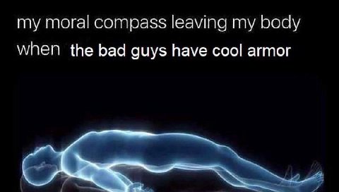 my moral compass leaving my роау when the bad guys have cool armor