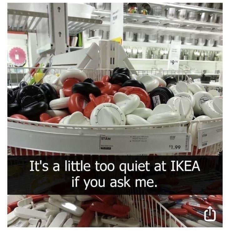 It's a little too quiet at IKEA if you ask me.