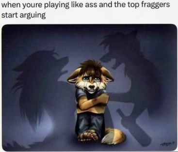 when youre playing like ass and the top fraggers start arguing