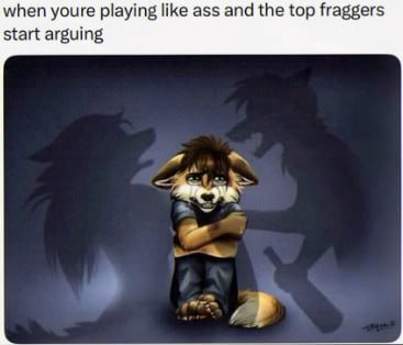 when youre playing like ass and the top fraggers start arguing