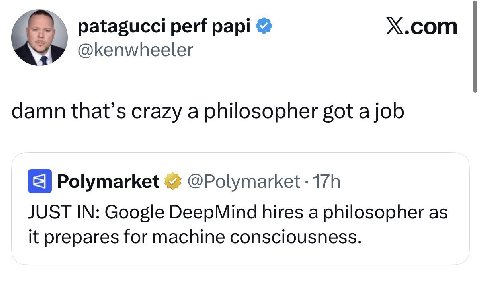 patagucci perf papi Х.сот @kenwheeler damn that’s crazy a philosopher got a job Polymarket @Polymarket JUST IN: Google DeepMind hires a philosopher as it prepares for machine consciousness.