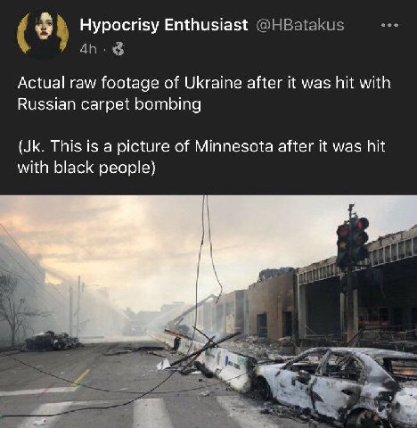 Hypocrisy Enthusiast Actual raw footage of Ukraine after it was hit with Russian carpet bombing This is a picture of Minnesota after it was hit with black people) у