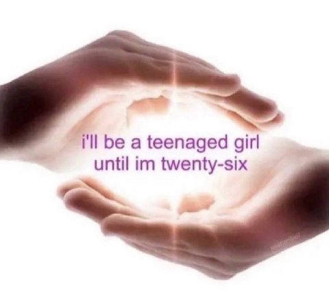 i'll be a teenaged girl until twenty-six