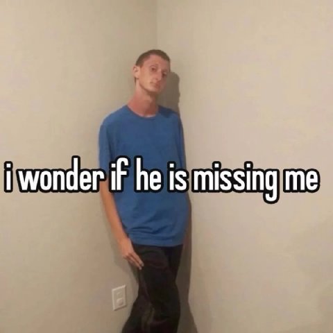 i wonder if he is missing me