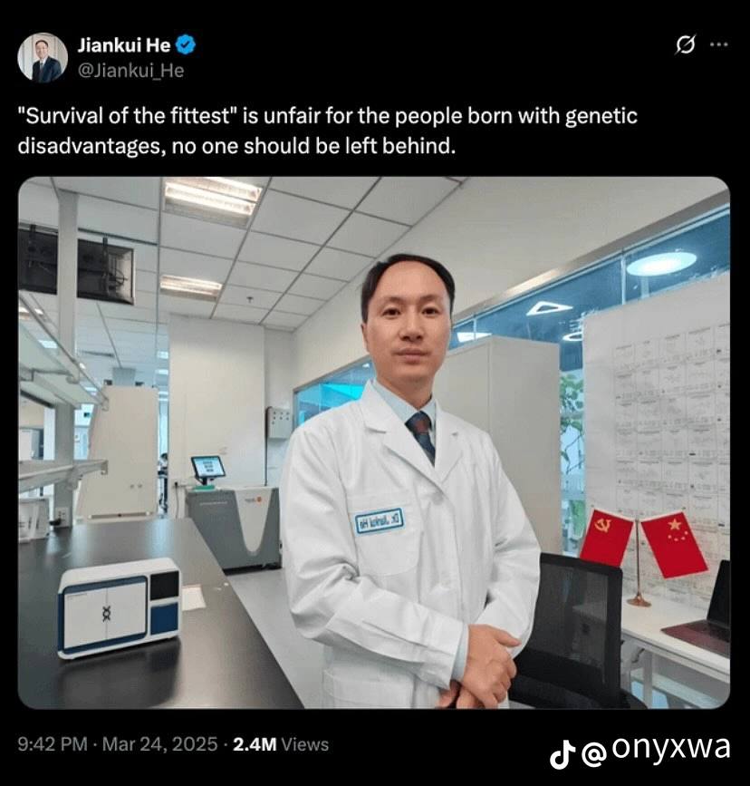Jiankui He в @Лапки! Не "Survival of the fittest" is unfair for the people born with genetic disadvantages, no one should be left behind. 9:42 Mar 24, 2025 Views