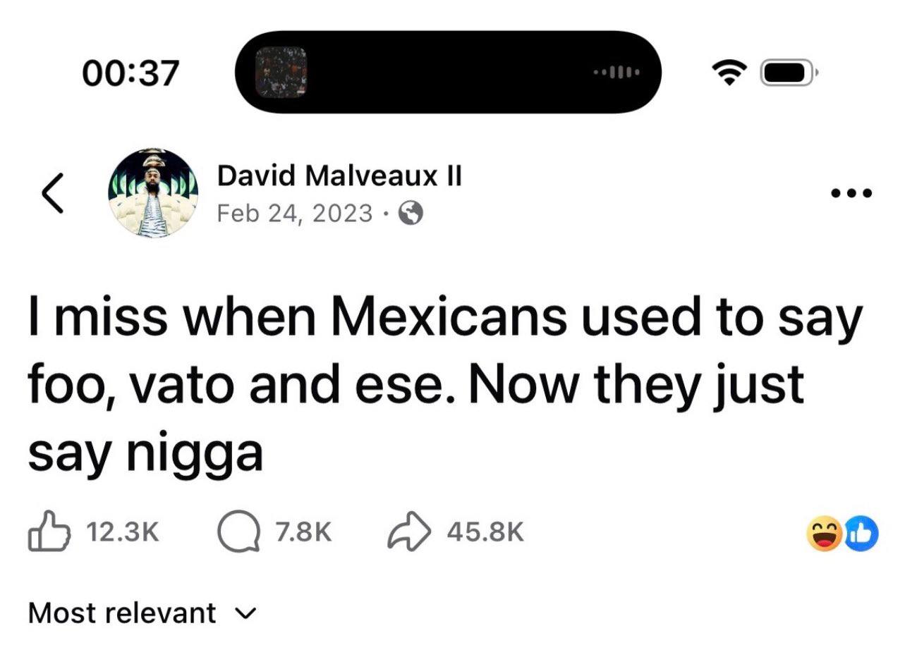 David Malveaux Feb 24, 2023-@ miss when Mexicans used to say foo, vato and ese. Now they just say nigga 12-3к 45.8К Most relevant