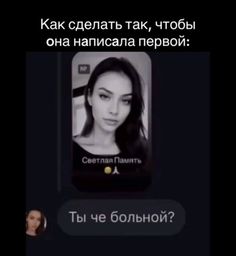 Как сделать так, чтобы она написала первой: Светлая Память @A Ты че больной?