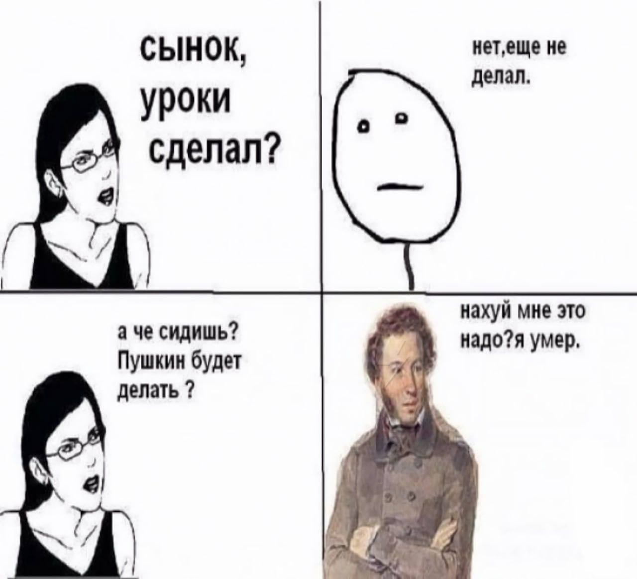 сынок, не делал. уроки 4 сделал? а нахуй мне это аче сидишь? надо?я умер, Пушкин будет делать way 2487