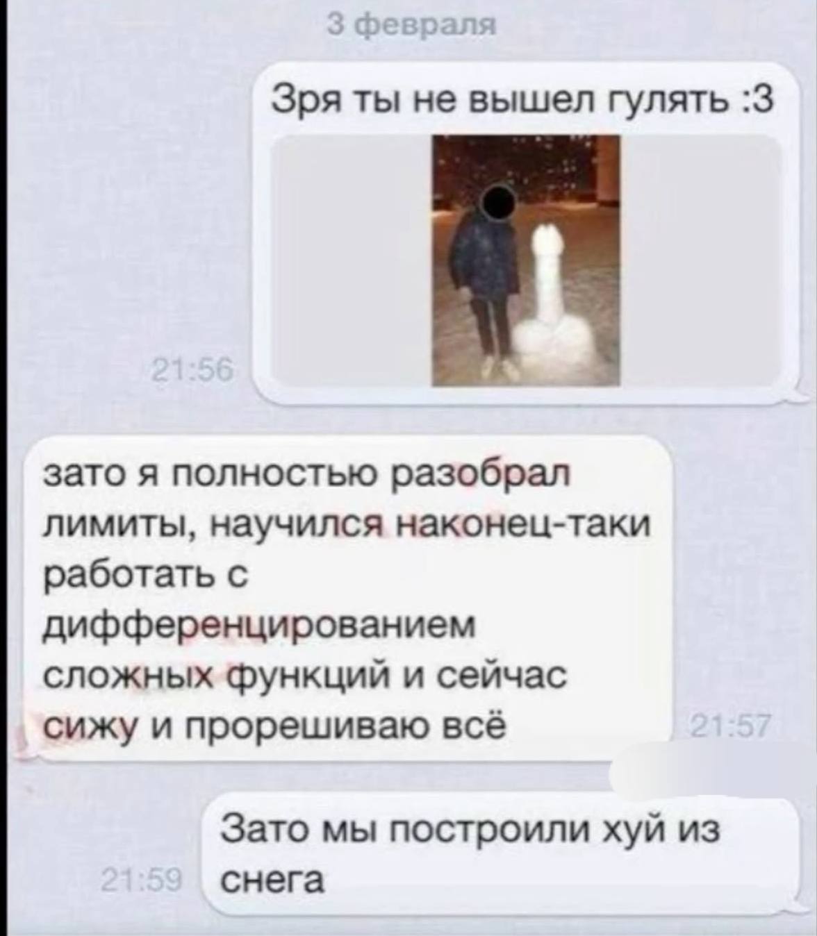 Зря ты не вышел гулять :3 зато я полностью разобрал лимиты, научился наконец-таки работать с дифференцированием сложных функций и сейчас сижу и прорешиваю всё Зато мы построили хуй из снега