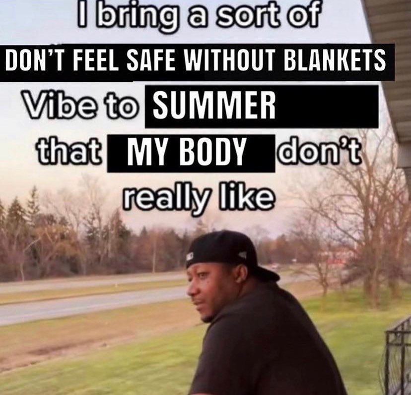 DON’T FEEL SAFE WITHOUT BLANKETS SUMMER MY BODY
