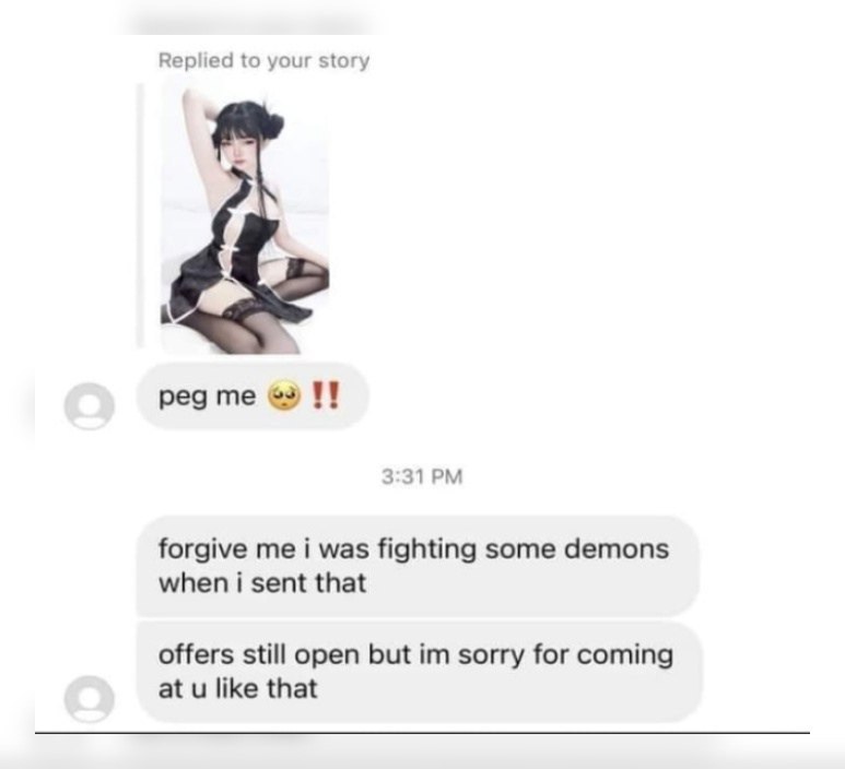 Replied to your story ред me 11 3:31 forgive i was fighting some demons when i sent that offers still open but sorry for coming at like that
