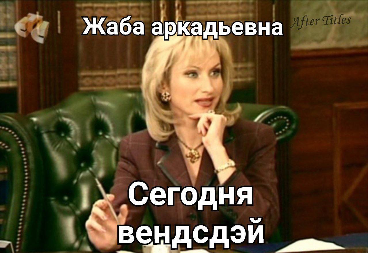 Жаба аркадьевна Сегодня вендсдэй