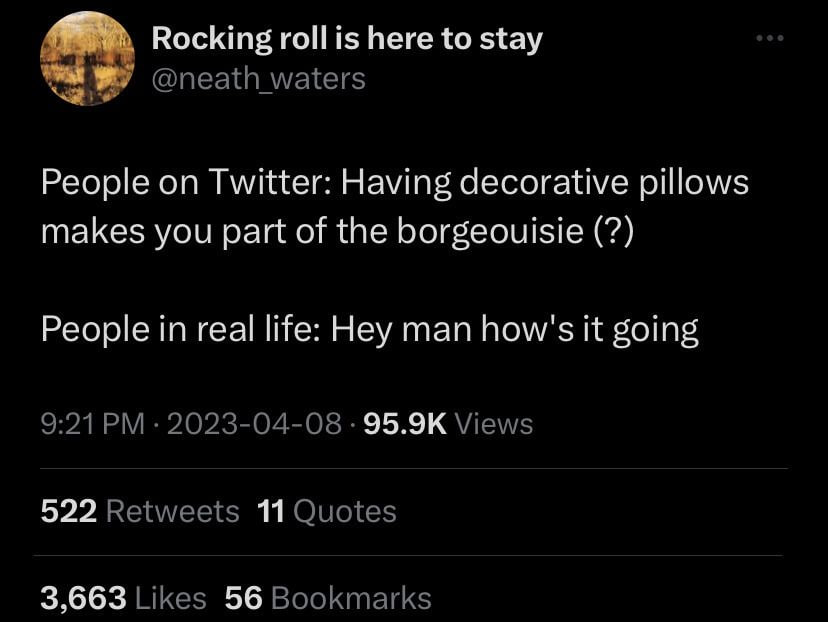 Rocking гой 1$ here to stay People on Twitter: Having decorative pillows makes you part of the borgeouisie People in real life: Hey man how's it going 522 11 3,663 56
