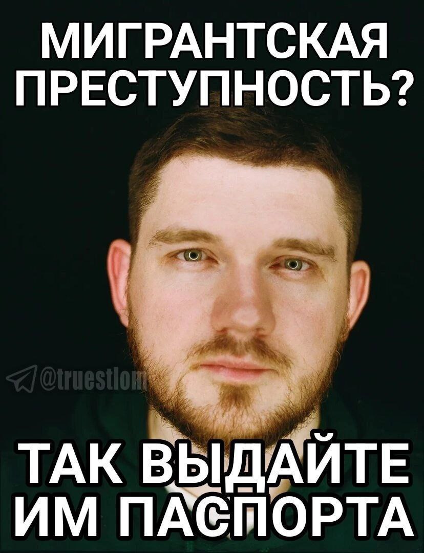 МИГРАНТСКАЯ ПРЕСТУПНОСТЬ? ТАК ВЫДАЙТЕ ПАСМОРТА