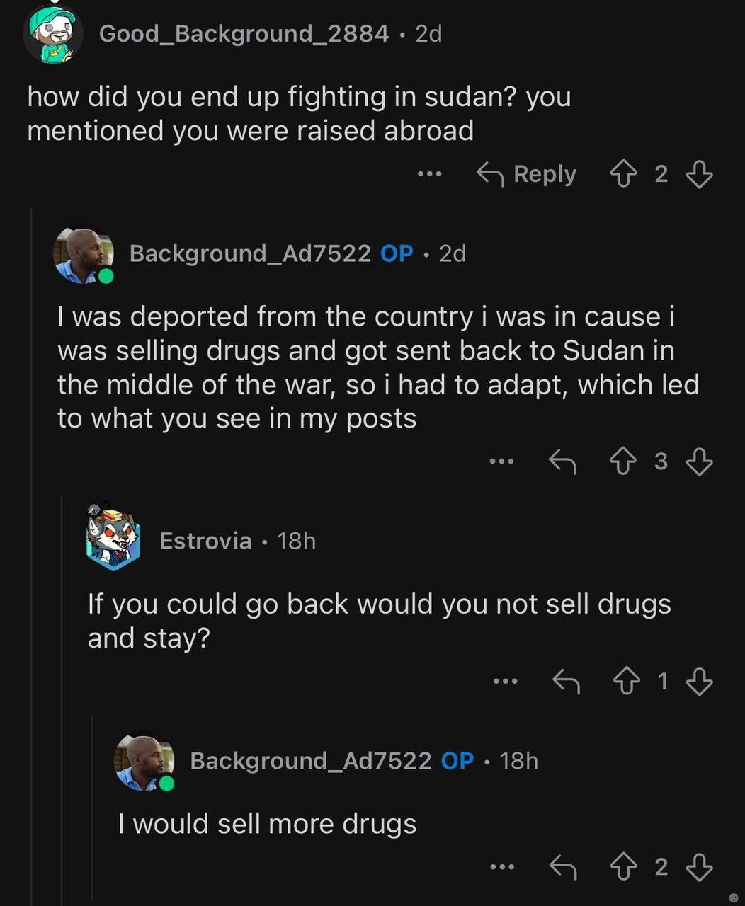 how did you end up fighting in sudan? you mentioned you were raised abroad was deported from the country was in cause was selling drugs and got sent back to Sudan in the middle of the war, so i had to