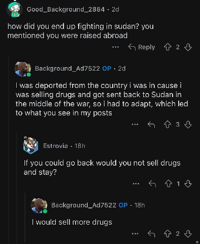 how did you end up fighting in sudan? you mentioned you were raised abroad was deported from the country was in cause was selling drugs and got sent back to Sudan in the middle of the war, so i had to