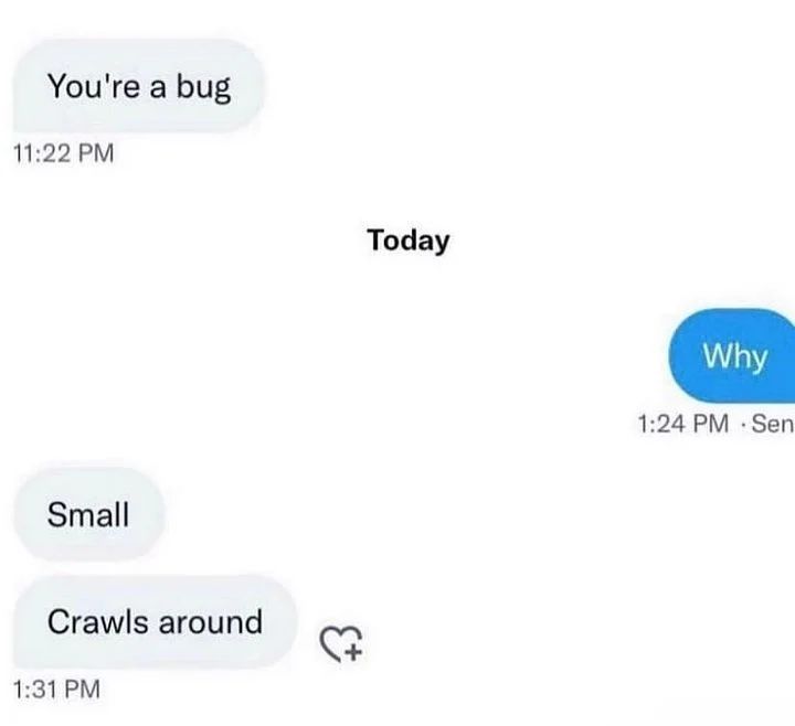 You're a bug 11:22 Today 1:24 -Sen Small Crawls around 1:31