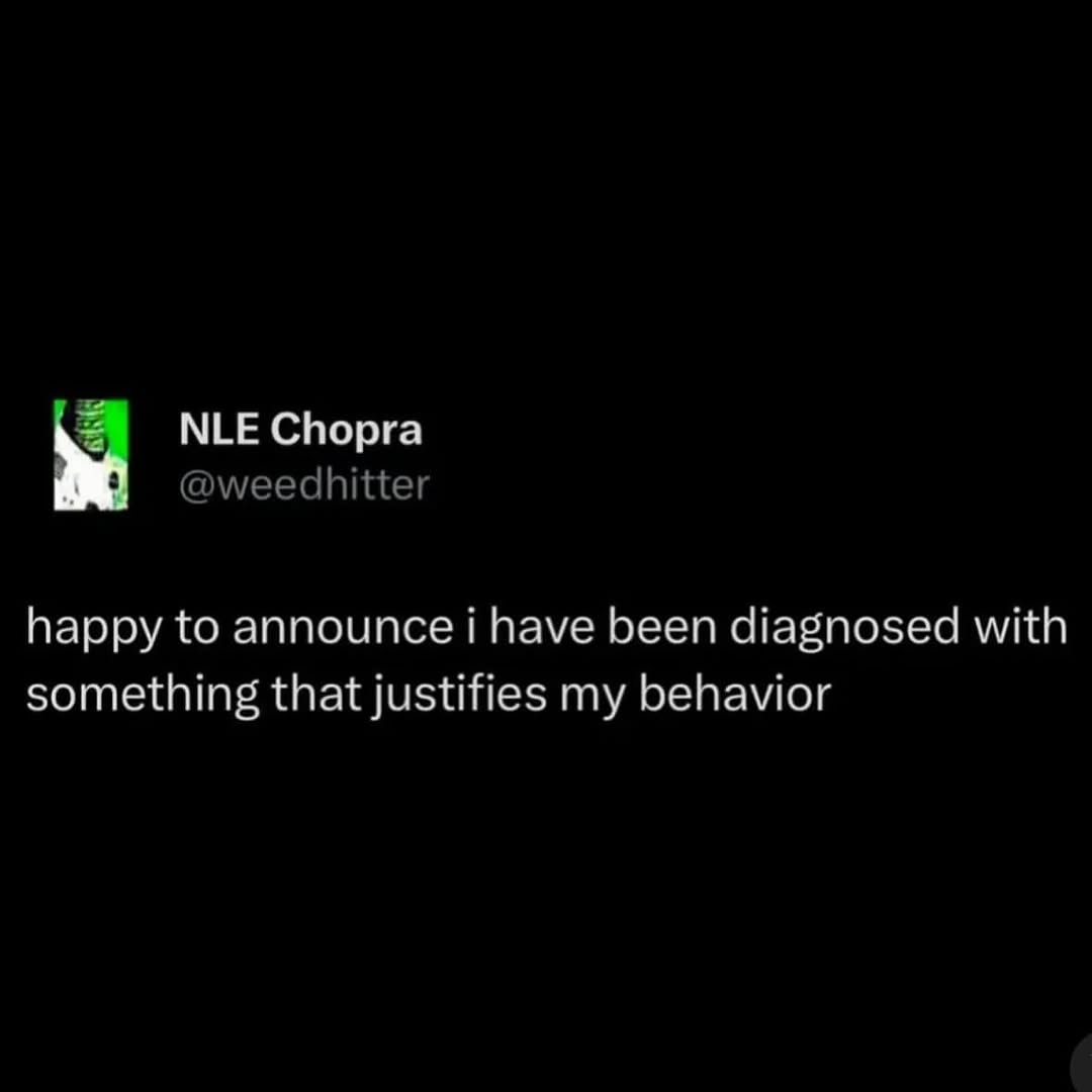 NLE Chopra happy to announce i have been diagnosed with something that justifies my behavior