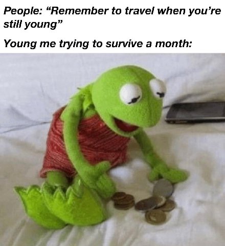 People: “Remember to travel when you’re still young” Young me trying to survive a month: