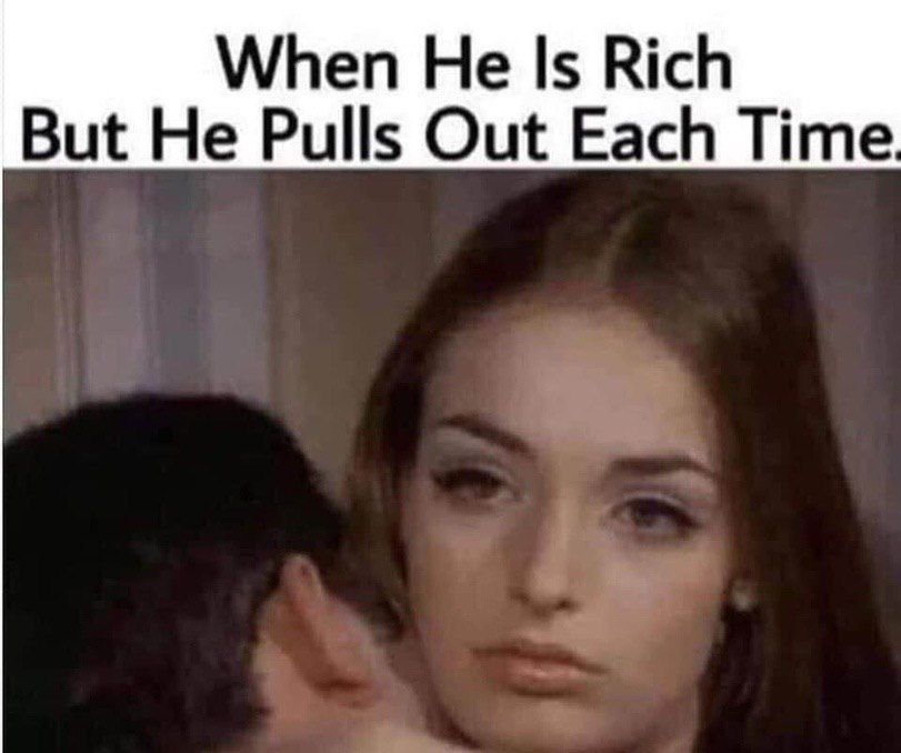 When Не Is Rich But He Pulls Out Each Time