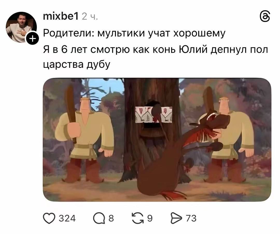 2 Родители: мультики учат хорошему Я в 6 лет смотрю как конь Юлий депнул пол царства дубу У oF 324 9 73