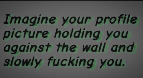 Imagine your profile picture holding you against the wall and Slowly fucking you.