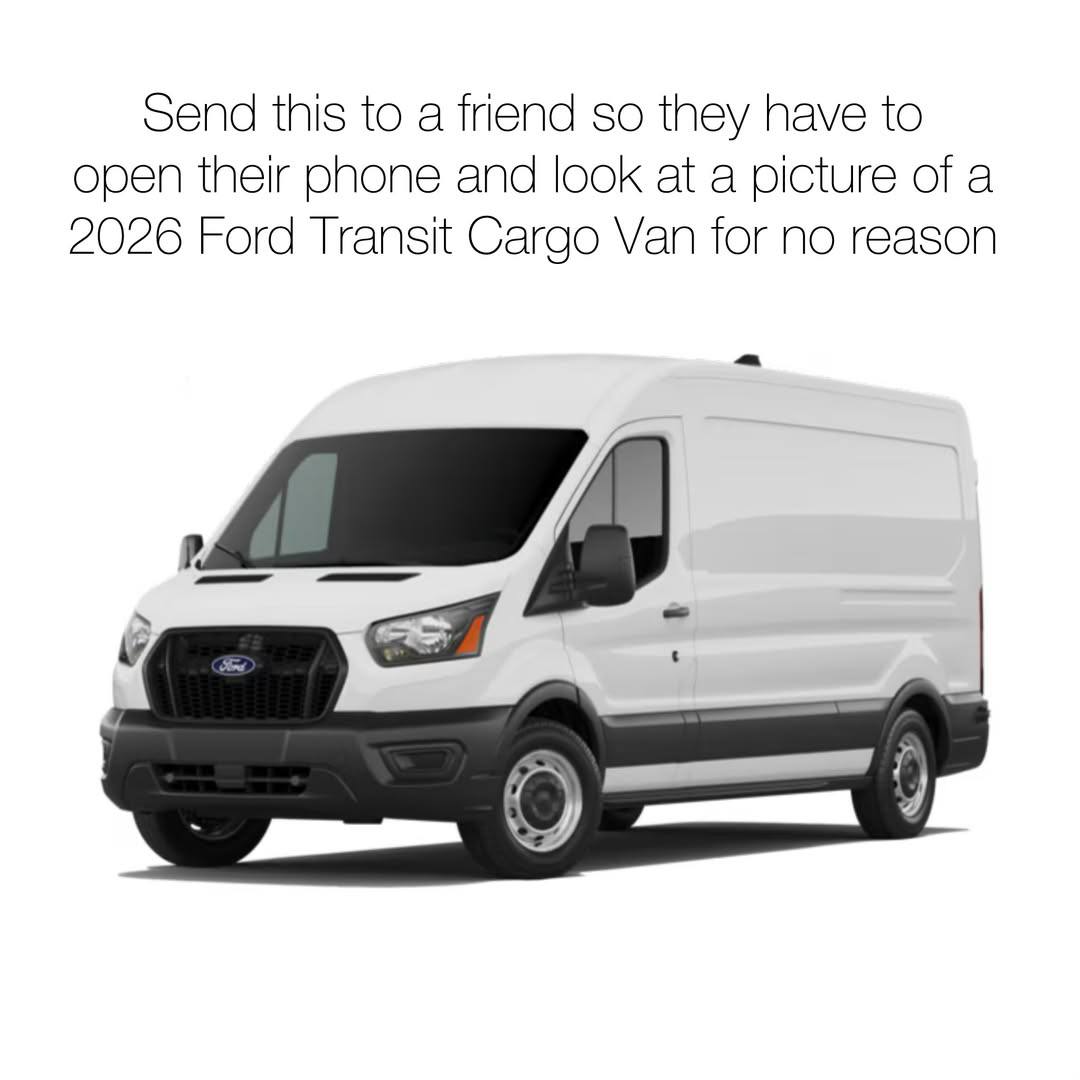 Send this to a friend so they have to open their phone and look at a picture of a 2026 Ford Transit Cargo Van for no reason