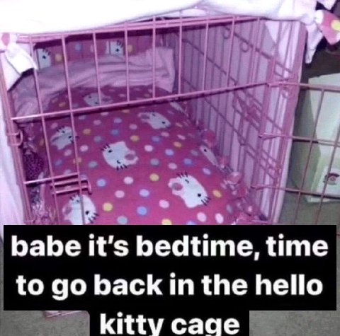 babe it's bedtime, time to back in the hello kitty cage