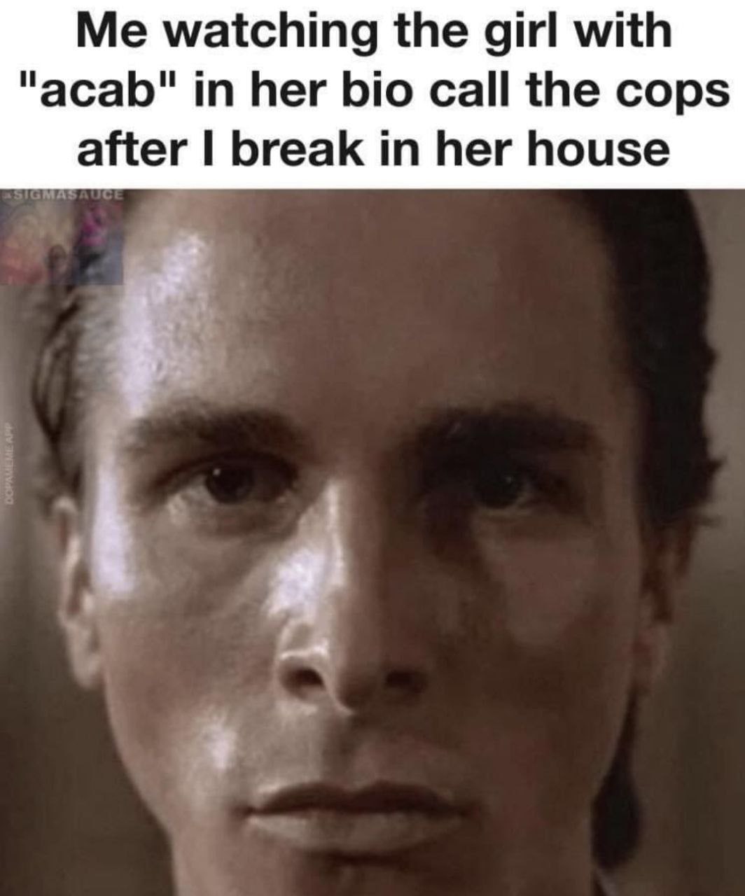 Me watching the girl with "acab" in her bio call the cops after break in her house я