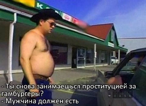Ты снова занимаешься проституцией за гамбургеры? Мужчина должен есть
