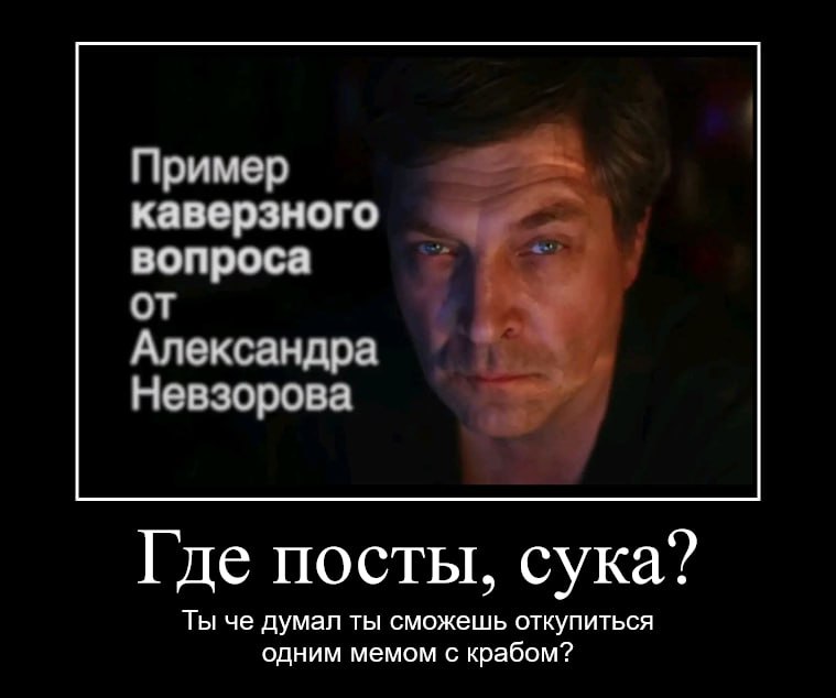 Пример каверзного вопроса ОТ Александра Невзорова Где посты, сука? Ты че думал ты сможешь откупиться одним мемом с крабом?