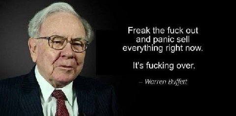 Freak the fuck out and panic sell 5 everything right now It's fucking over. Warren Buffett
