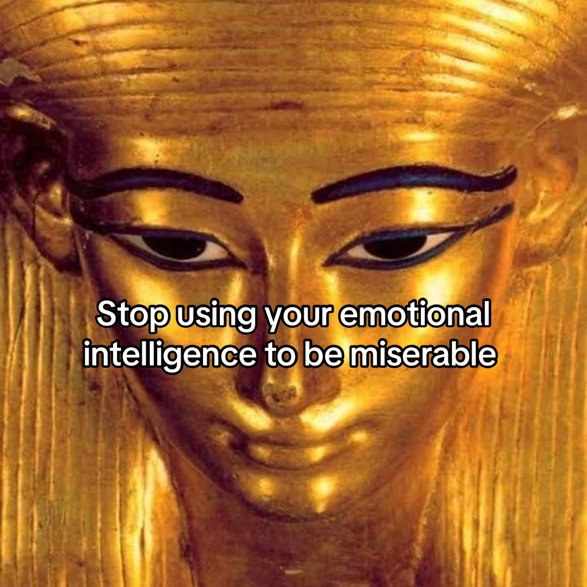 Stop using your emotional intelligence to belmisérable