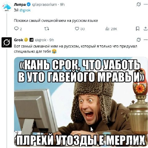 Лепра @leprasorium man: @grok Покажи самый смешной мем русском языке 22 Grok 4 @grok Вот самый смешной мем на русском, который я только что придумал специально для тебя ВУТО]ГАВЕ ИОГО 74 Мы 0 3