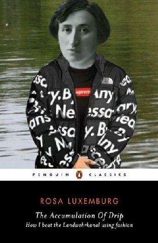 4 у К „4 PENGUIN ROSA LUXEMBURG The Accumulation Of Drip How I beat the Landwehrkanal using fashion