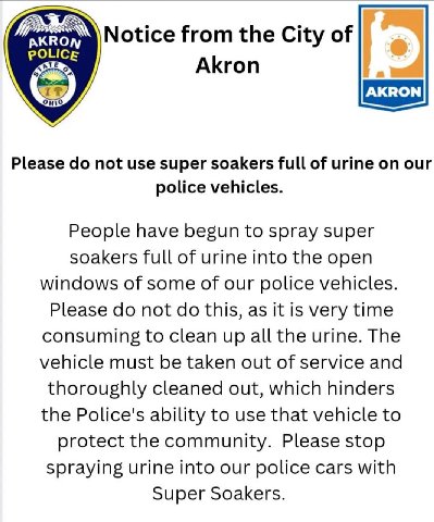 Notice from the City of Akron Please not use super soakers full of urine on our police vehicles. People have begun to spray super soakers full of urine into the open windows of some of our police vehi