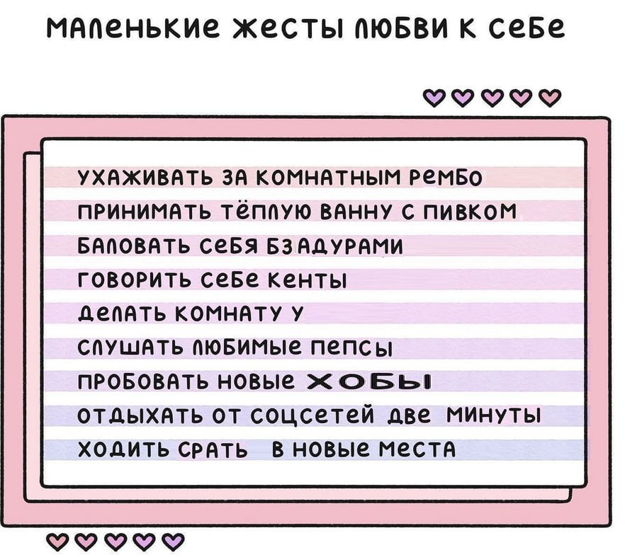 жесты к сеБе УХАЖИВАТЬ ЗА КОМНАТНЫМ ПРИНИМАТЬ Т@ППУЮ ВАННУ С ПИВКОМ БАПОВАТЬ CeBS БЗАДУРАМИ ГОВОРИТЬ CeBe кенты делать КОМНАТУ У CNYWATb ПЮБИМЫе Пеп‹сы ПРОБОВАТЬ НОВЫе отдыхать от соцсетей две минуты 