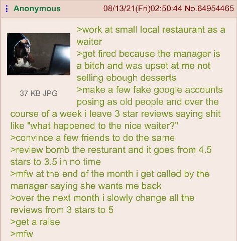 Anonymous 08/13/21(Fri)02:50:44 No.64954465 >work at small local restaurant as a waiter >get fired because the manager is a bitch and was upset at me not selling ebough desserts 37 JPG >make a few fak