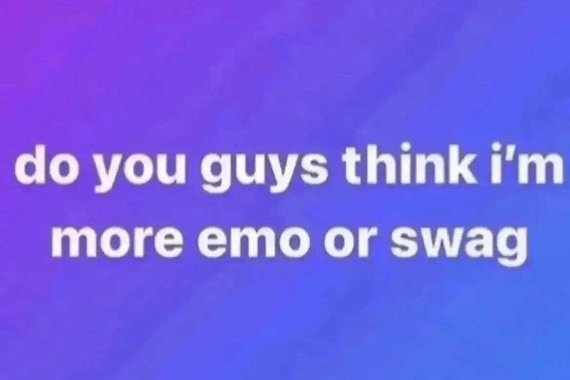 you guys think more emo or swag