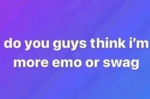 you guys think more emo or swag